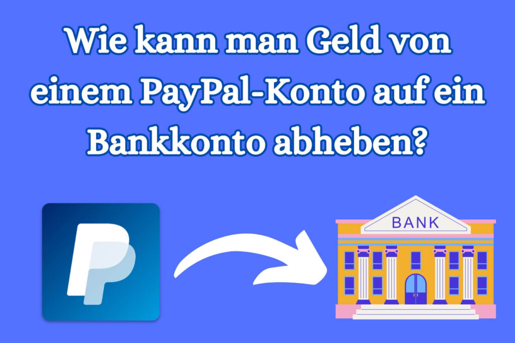 Wie kann man Geld von einem PayPal-Konto auf ein Bankkonto abheben